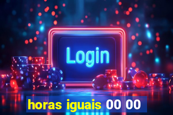 horas iguais 00 00