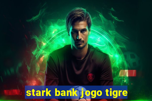 stark bank jogo tigre