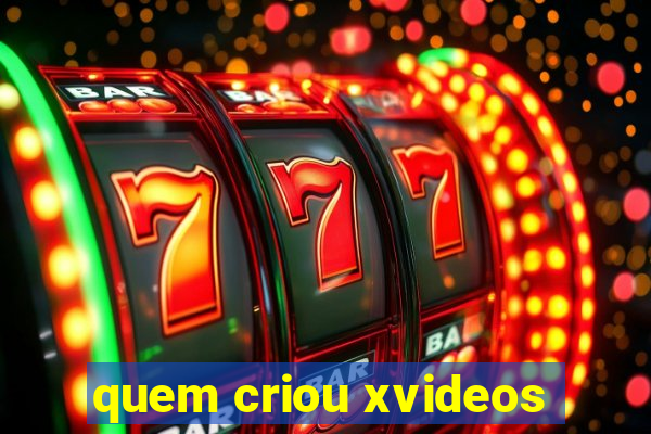 quem criou xvideos