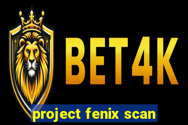 project fenix scan