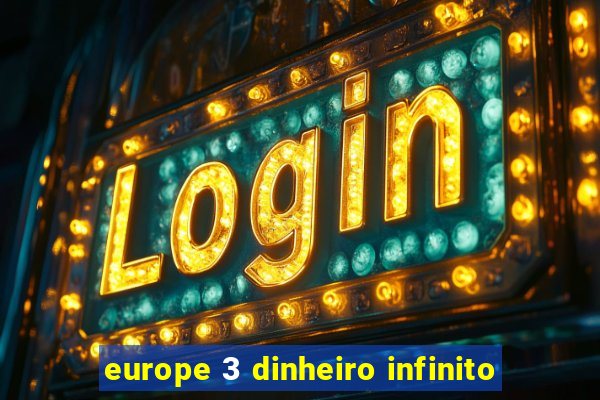 europe 3 dinheiro infinito