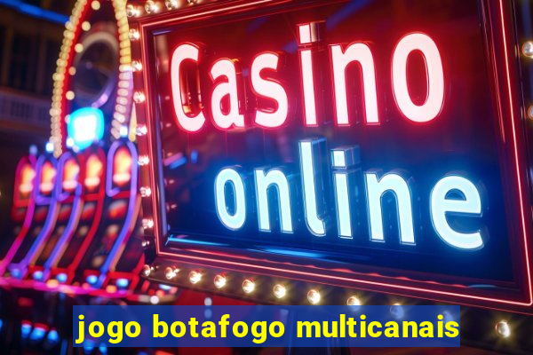 jogo botafogo multicanais