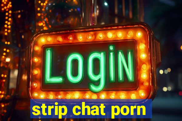 strip chat porn