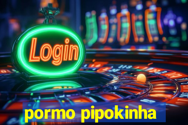 pormo pipokinha