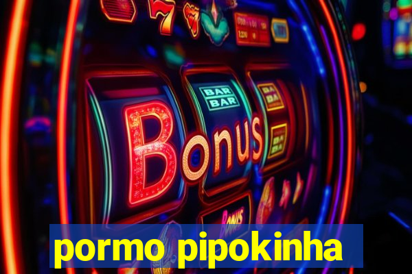 pormo pipokinha