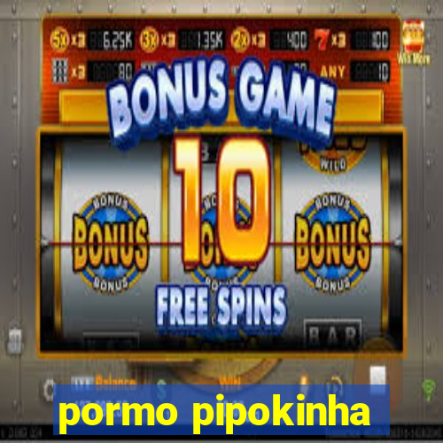 pormo pipokinha