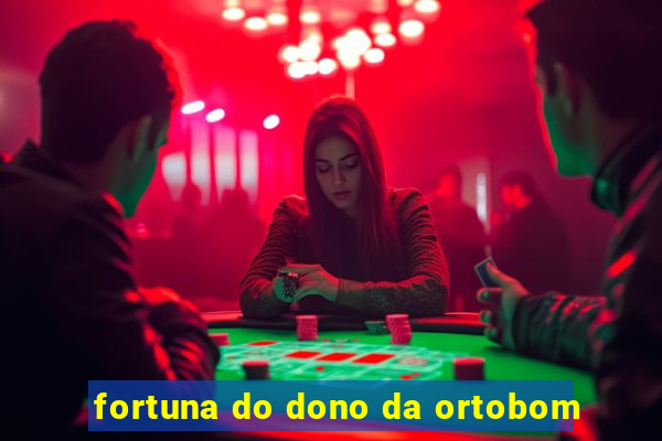 fortuna do dono da ortobom