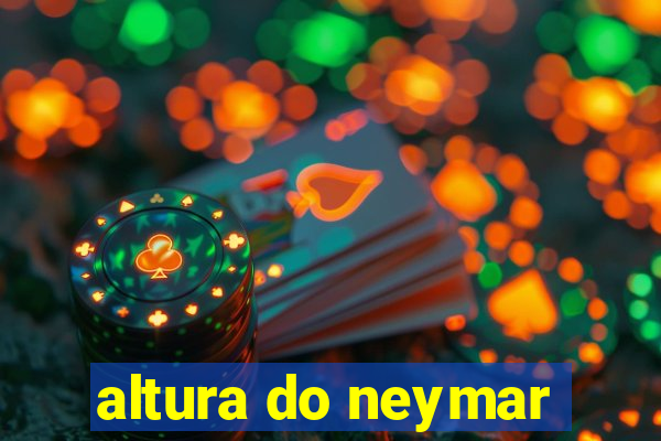 altura do neymar