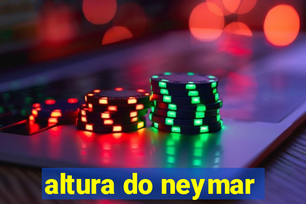 altura do neymar