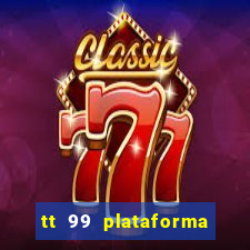 tt 99 plataforma de jogos