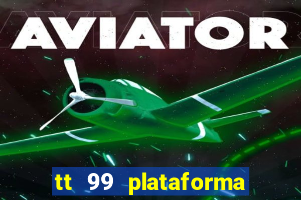 tt 99 plataforma de jogos