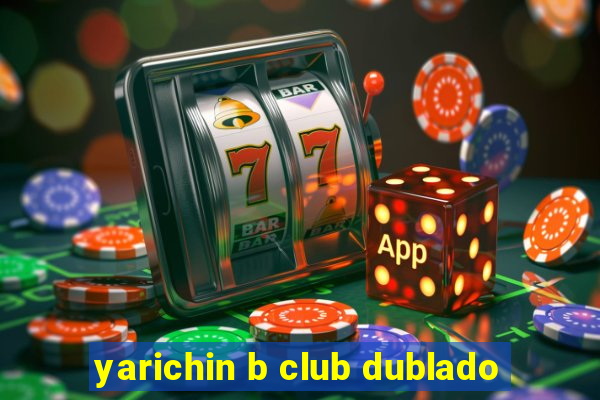 yarichin b club dublado