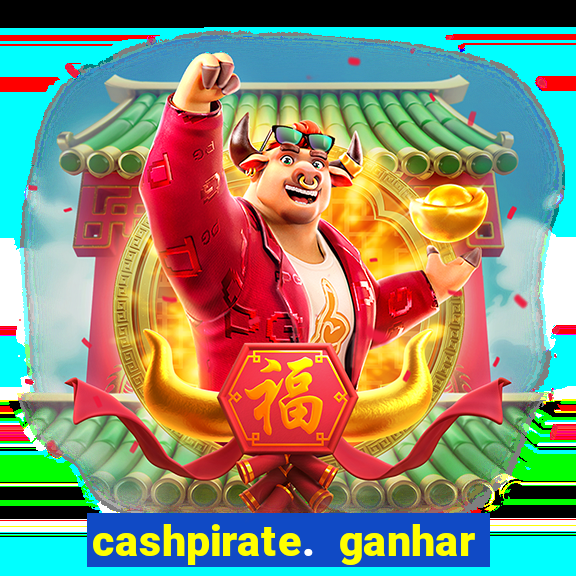 cashpirate. ganhar dinheiro jogando