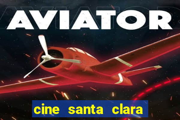 cine santa clara filme em cartaz