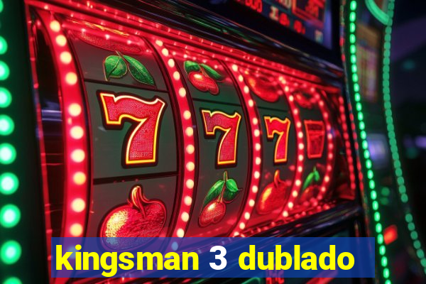 kingsman 3 dublado