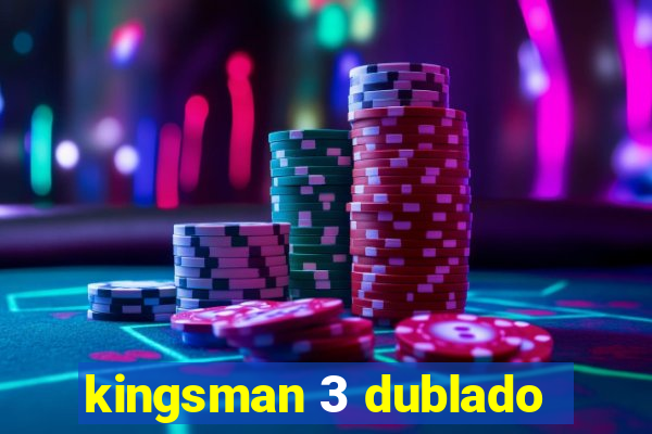 kingsman 3 dublado