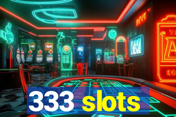 333 slots