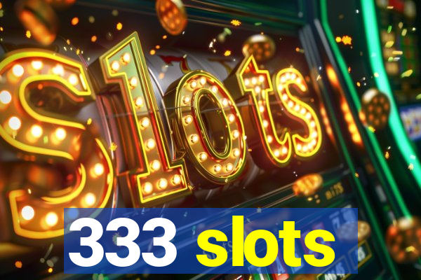 333 slots