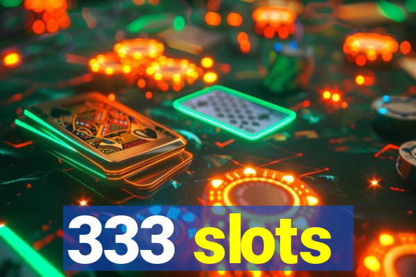 333 slots