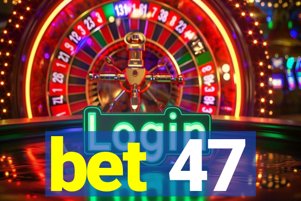 bet 47