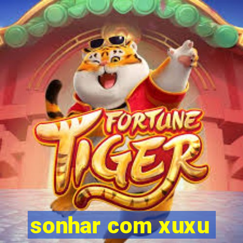 sonhar com xuxu