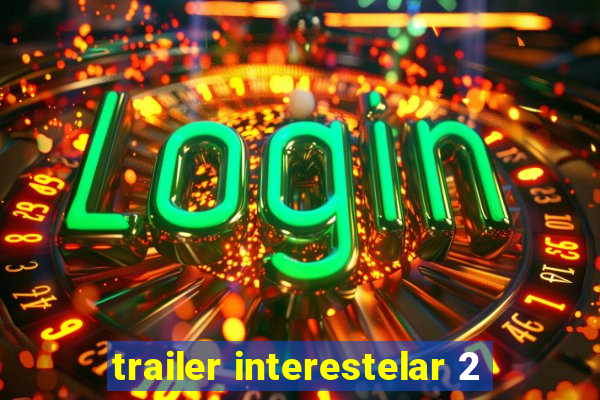 trailer interestelar 2