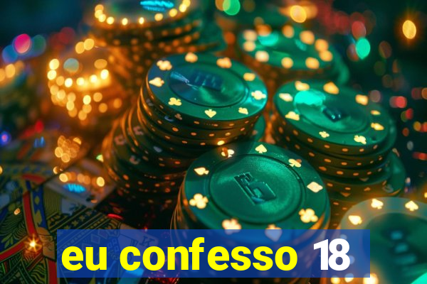 eu confesso 18