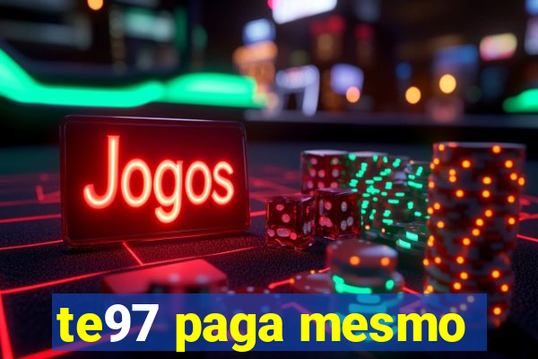 te97 paga mesmo