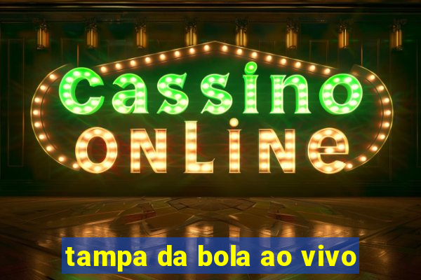 tampa da bola ao vivo