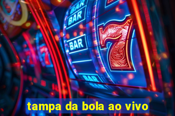 tampa da bola ao vivo