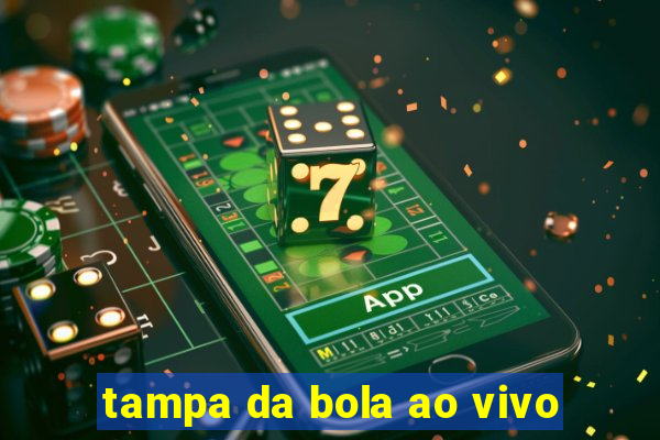 tampa da bola ao vivo