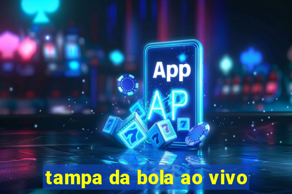 tampa da bola ao vivo