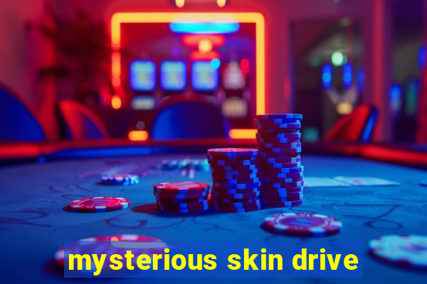 mysterious skin drive