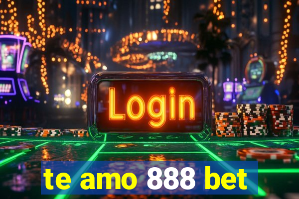 te amo 888 bet