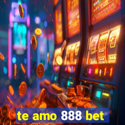 te amo 888 bet