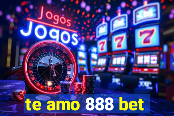 te amo 888 bet