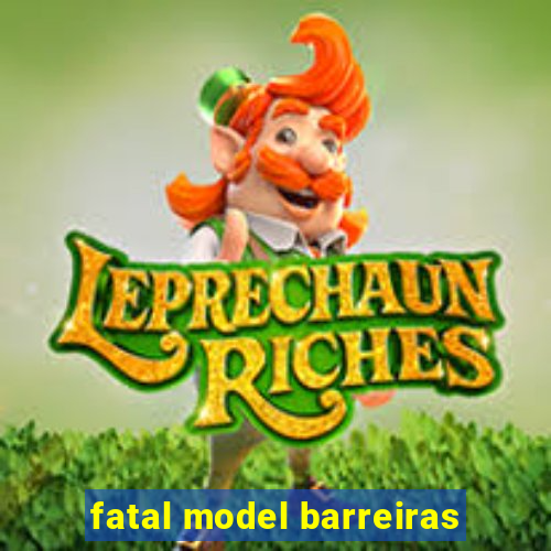 fatal model barreiras