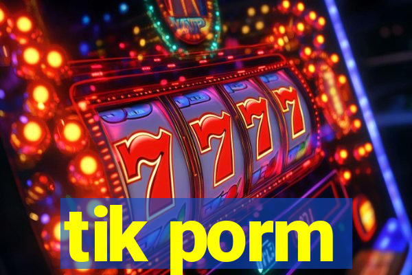 tik porm