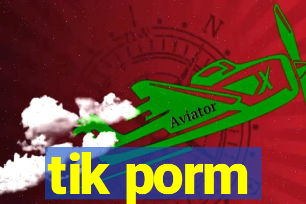 tik porm