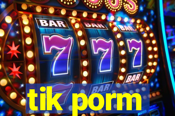 tik porm