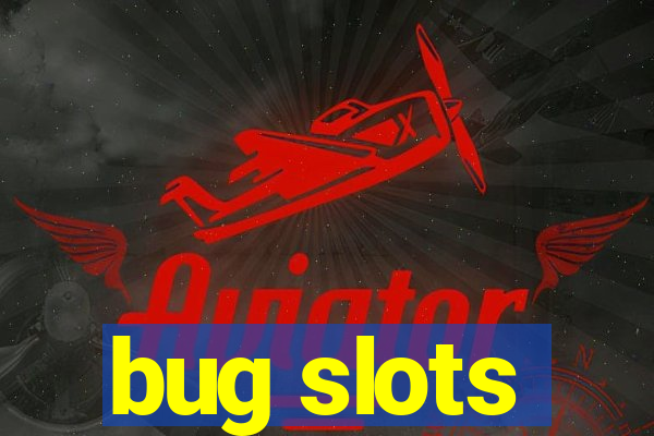 bug slots