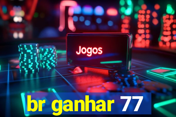 br ganhar 77