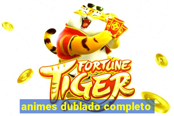 animes dublado completo