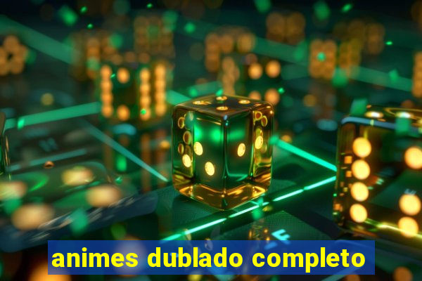 animes dublado completo