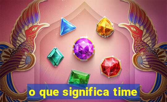 o que significa time