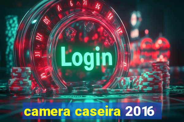 camera caseira 2016