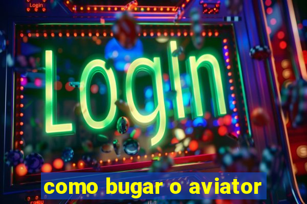 como bugar o aviator