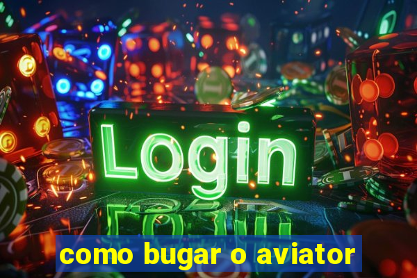 como bugar o aviator