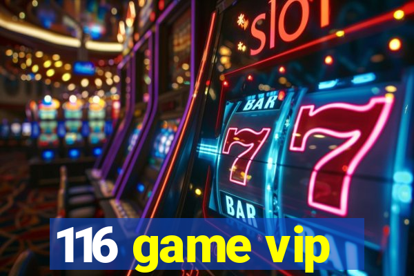 116 game vip