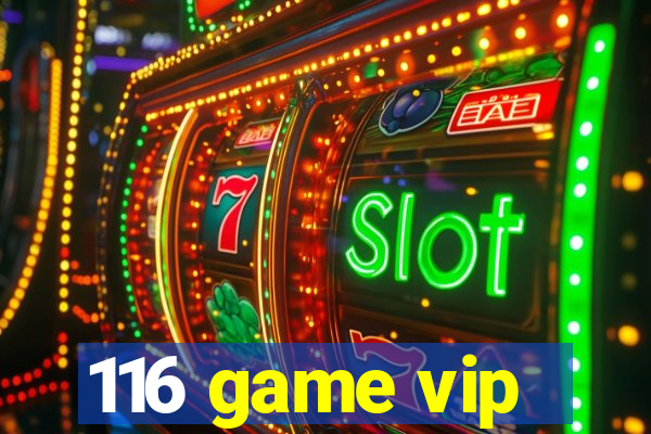 116 game vip